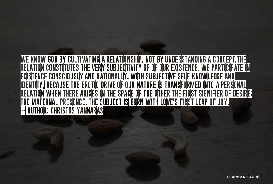 Christos Yannaras Quotes: We Know God By Cultivating A Relationship, Not By Understanding A Concept.the Relation Constitutes The Very Subjectivity Of Of Our