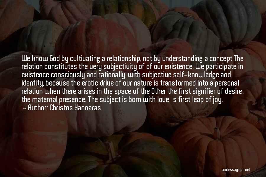 Christos Yannaras Quotes: We Know God By Cultivating A Relationship, Not By Understanding A Concept.the Relation Constitutes The Very Subjectivity Of Of Our