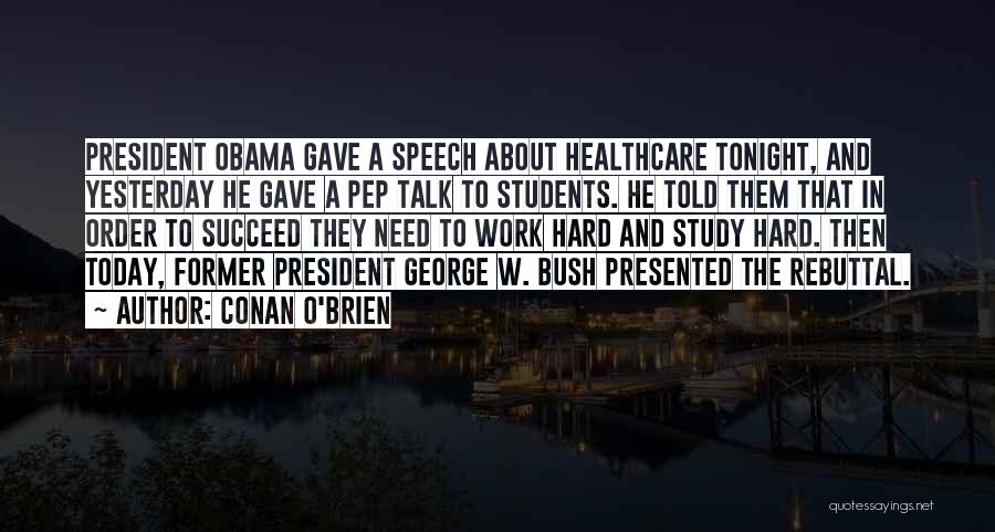 Conan O'Brien Quotes: President Obama Gave A Speech About Healthcare Tonight, And Yesterday He Gave A Pep Talk To Students. He Told Them