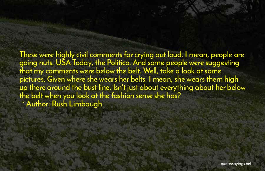 Rush Limbaugh Quotes: These Were Highly Civil Comments For Crying Out Loud. I Mean, People Are Going Nuts. Usa Today, The Politico. And