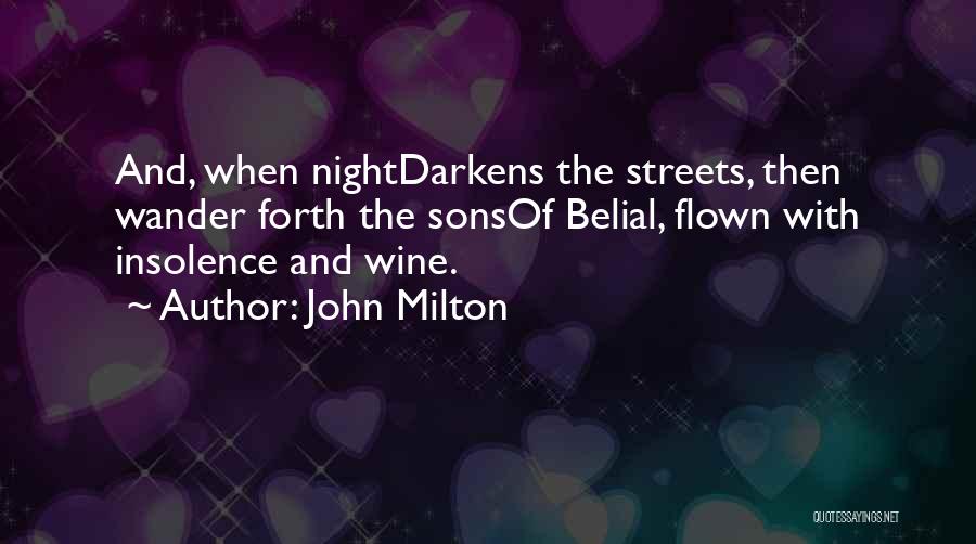 John Milton Quotes: And, When Nightdarkens The Streets, Then Wander Forth The Sonsof Belial, Flown With Insolence And Wine.