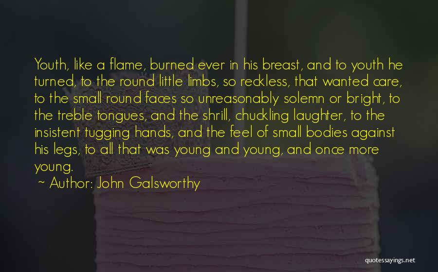 John Galsworthy Quotes: Youth, Like A Flame, Burned Ever In His Breast, And To Youth He Turned, To The Round Little Limbs, So