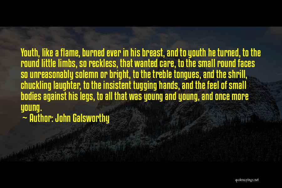 John Galsworthy Quotes: Youth, Like A Flame, Burned Ever In His Breast, And To Youth He Turned, To The Round Little Limbs, So