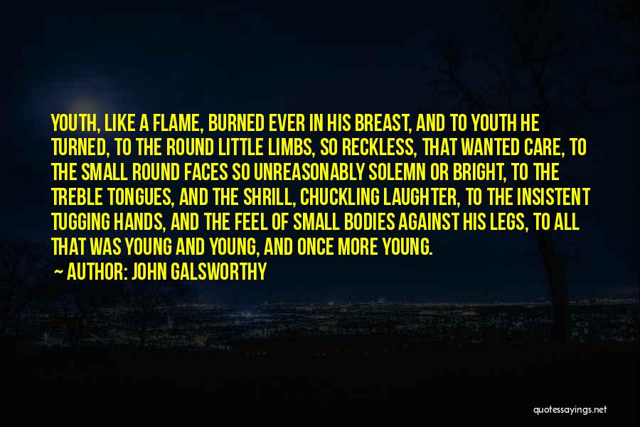 John Galsworthy Quotes: Youth, Like A Flame, Burned Ever In His Breast, And To Youth He Turned, To The Round Little Limbs, So