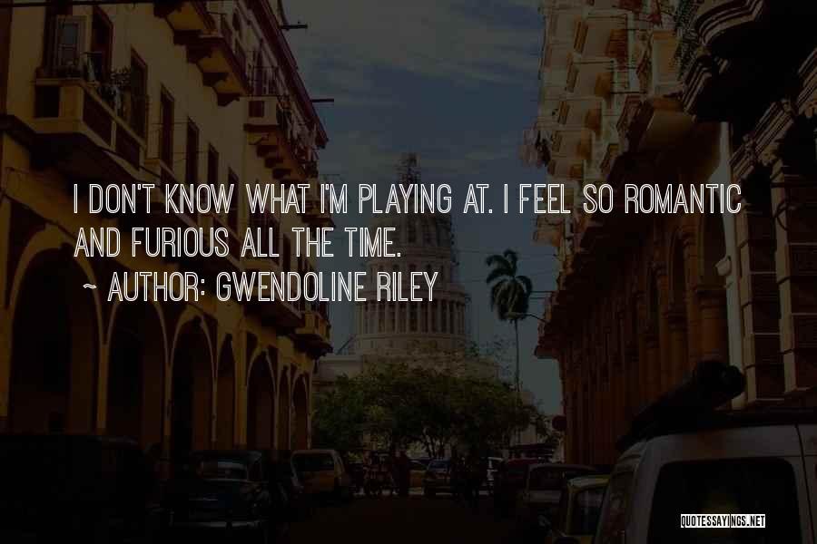 Gwendoline Riley Quotes: I Don't Know What I'm Playing At. I Feel So Romantic And Furious All The Time.