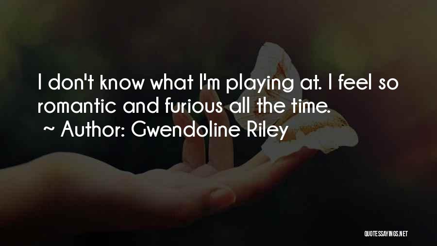 Gwendoline Riley Quotes: I Don't Know What I'm Playing At. I Feel So Romantic And Furious All The Time.