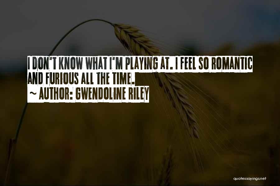 Gwendoline Riley Quotes: I Don't Know What I'm Playing At. I Feel So Romantic And Furious All The Time.