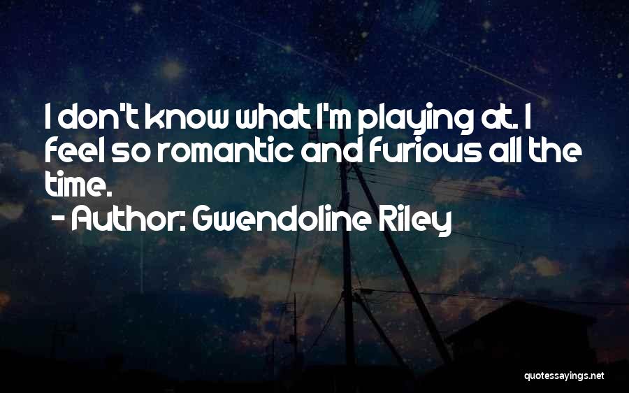 Gwendoline Riley Quotes: I Don't Know What I'm Playing At. I Feel So Romantic And Furious All The Time.