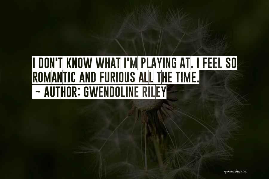Gwendoline Riley Quotes: I Don't Know What I'm Playing At. I Feel So Romantic And Furious All The Time.