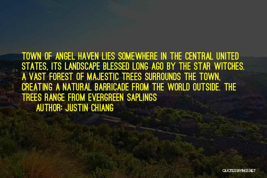 Justin Chiang Quotes: Town Of Angel Haven Lies Somewhere In The Central United States, Its Landscape Blessed Long Ago By The Star Witches.