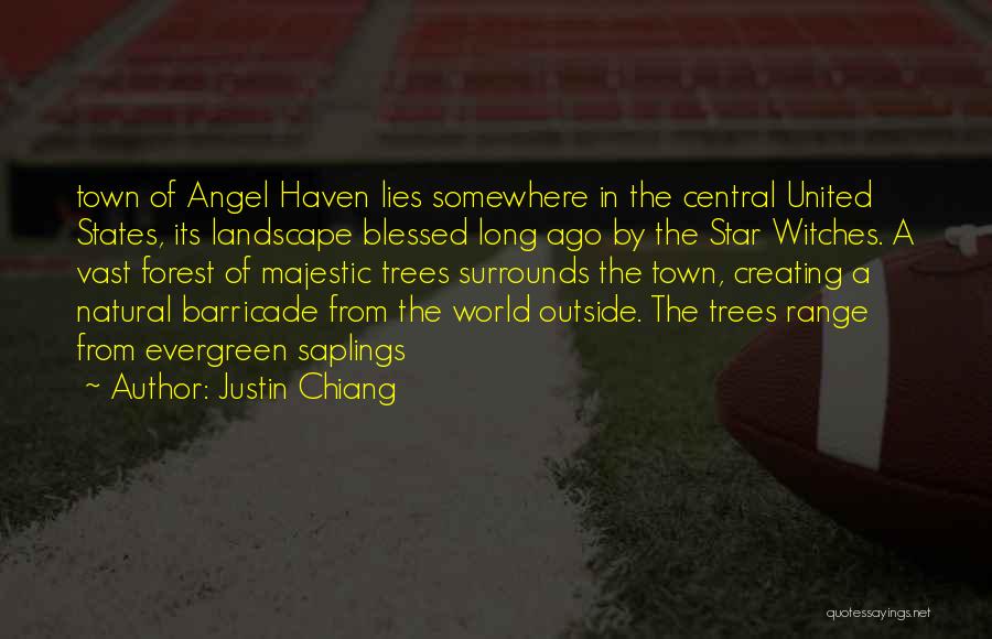 Justin Chiang Quotes: Town Of Angel Haven Lies Somewhere In The Central United States, Its Landscape Blessed Long Ago By The Star Witches.