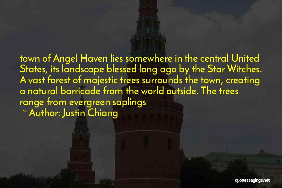 Justin Chiang Quotes: Town Of Angel Haven Lies Somewhere In The Central United States, Its Landscape Blessed Long Ago By The Star Witches.