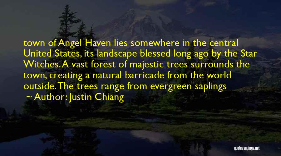 Justin Chiang Quotes: Town Of Angel Haven Lies Somewhere In The Central United States, Its Landscape Blessed Long Ago By The Star Witches.