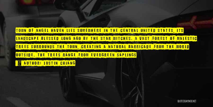 Justin Chiang Quotes: Town Of Angel Haven Lies Somewhere In The Central United States, Its Landscape Blessed Long Ago By The Star Witches.