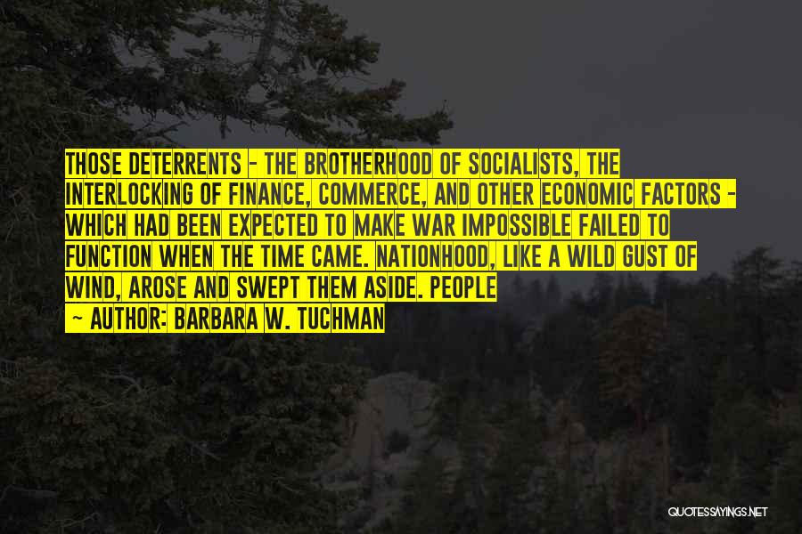 Barbara W. Tuchman Quotes: Those Deterrents - The Brotherhood Of Socialists, The Interlocking Of Finance, Commerce, And Other Economic Factors - Which Had Been