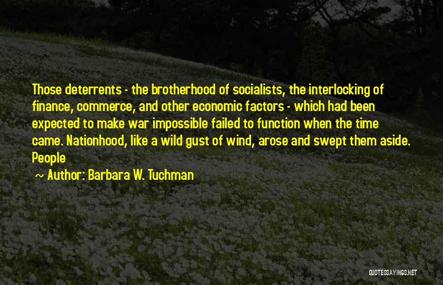 Barbara W. Tuchman Quotes: Those Deterrents - The Brotherhood Of Socialists, The Interlocking Of Finance, Commerce, And Other Economic Factors - Which Had Been