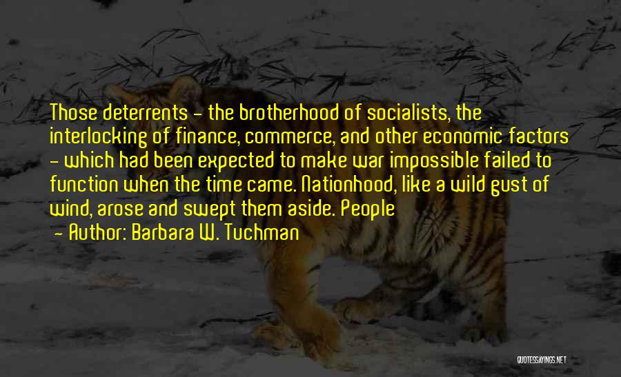 Barbara W. Tuchman Quotes: Those Deterrents - The Brotherhood Of Socialists, The Interlocking Of Finance, Commerce, And Other Economic Factors - Which Had Been
