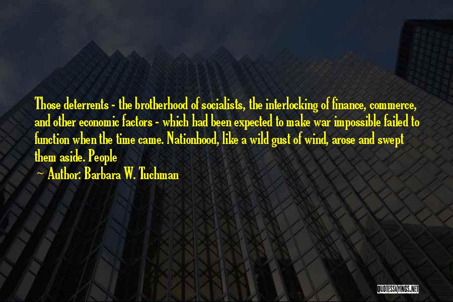 Barbara W. Tuchman Quotes: Those Deterrents - The Brotherhood Of Socialists, The Interlocking Of Finance, Commerce, And Other Economic Factors - Which Had Been