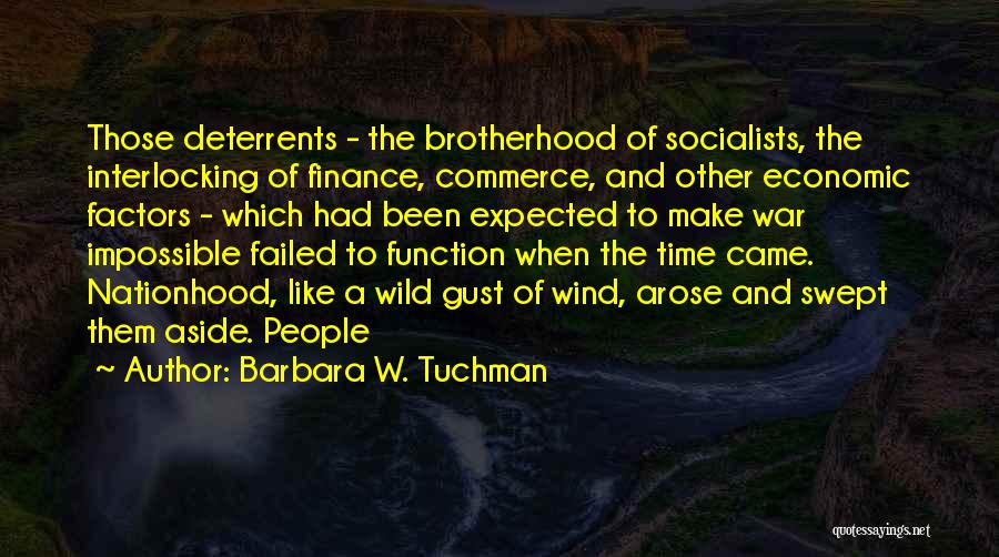 Barbara W. Tuchman Quotes: Those Deterrents - The Brotherhood Of Socialists, The Interlocking Of Finance, Commerce, And Other Economic Factors - Which Had Been