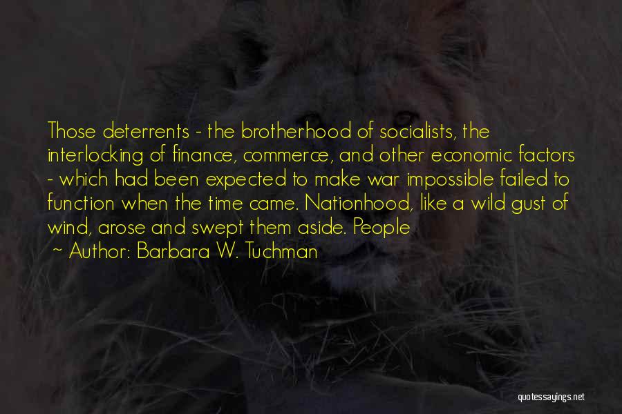 Barbara W. Tuchman Quotes: Those Deterrents - The Brotherhood Of Socialists, The Interlocking Of Finance, Commerce, And Other Economic Factors - Which Had Been