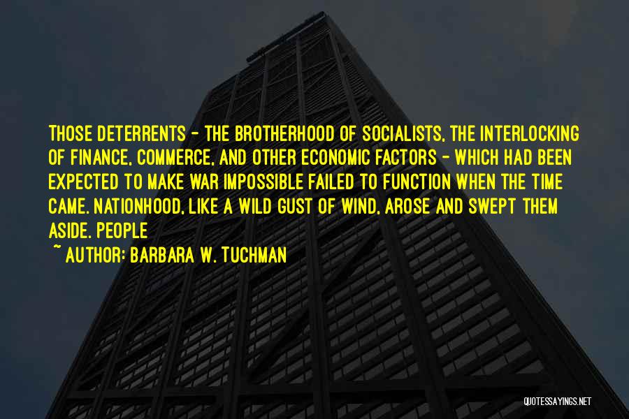 Barbara W. Tuchman Quotes: Those Deterrents - The Brotherhood Of Socialists, The Interlocking Of Finance, Commerce, And Other Economic Factors - Which Had Been