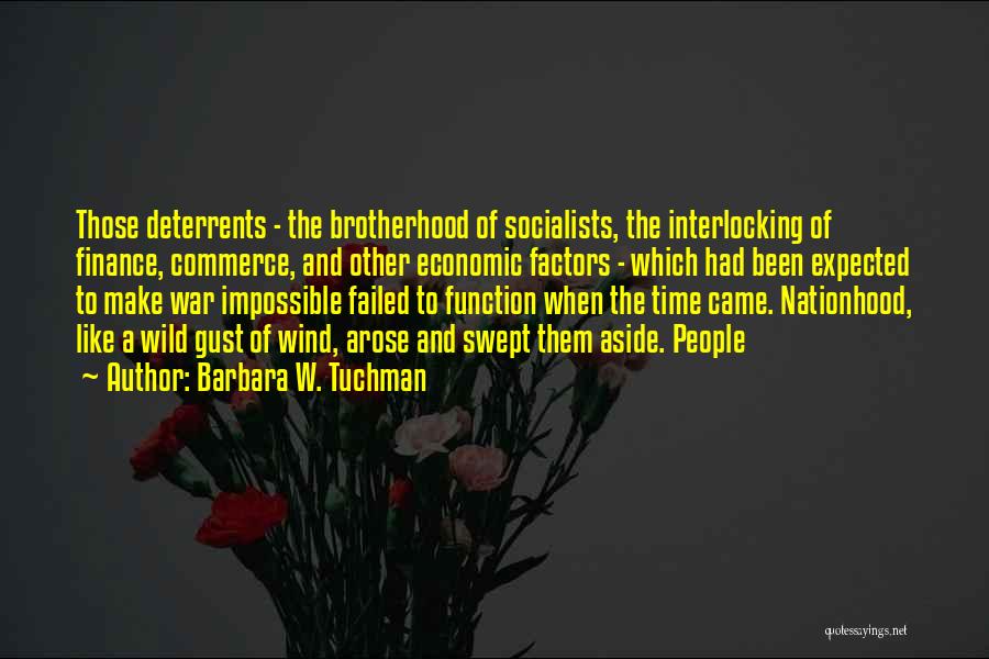 Barbara W. Tuchman Quotes: Those Deterrents - The Brotherhood Of Socialists, The Interlocking Of Finance, Commerce, And Other Economic Factors - Which Had Been