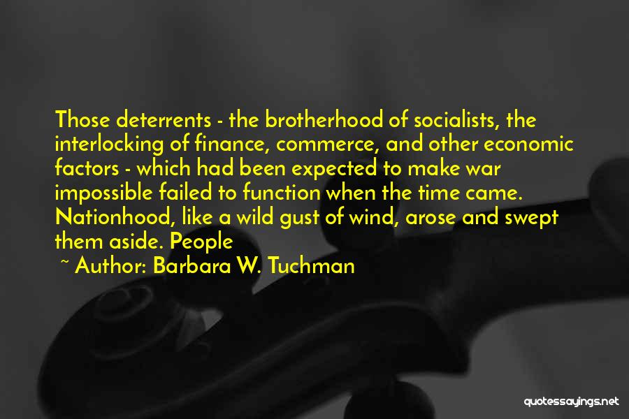 Barbara W. Tuchman Quotes: Those Deterrents - The Brotherhood Of Socialists, The Interlocking Of Finance, Commerce, And Other Economic Factors - Which Had Been