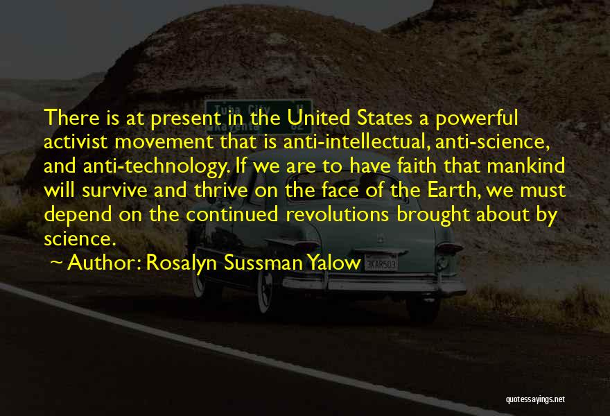 Rosalyn Sussman Yalow Quotes: There Is At Present In The United States A Powerful Activist Movement That Is Anti-intellectual, Anti-science, And Anti-technology. If We