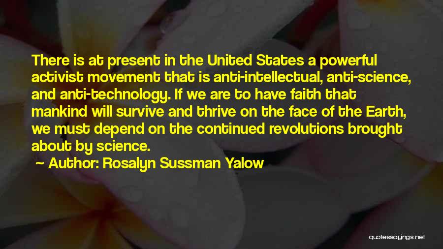 Rosalyn Sussman Yalow Quotes: There Is At Present In The United States A Powerful Activist Movement That Is Anti-intellectual, Anti-science, And Anti-technology. If We