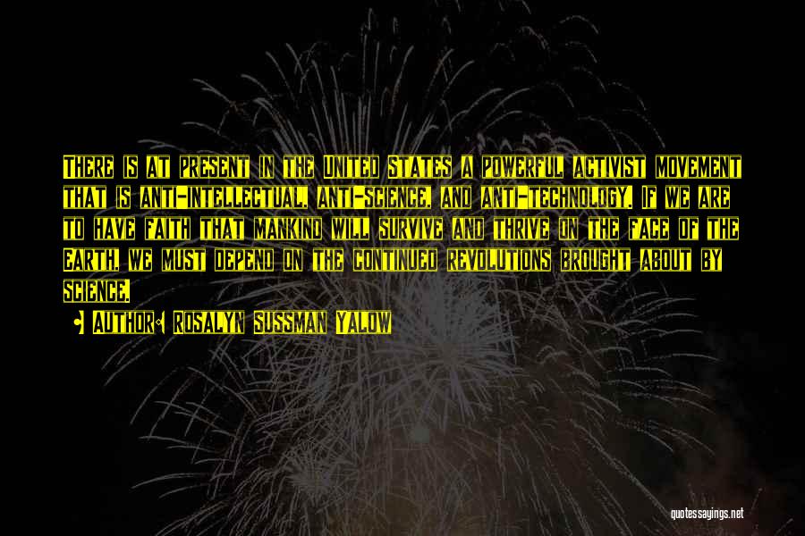 Rosalyn Sussman Yalow Quotes: There Is At Present In The United States A Powerful Activist Movement That Is Anti-intellectual, Anti-science, And Anti-technology. If We