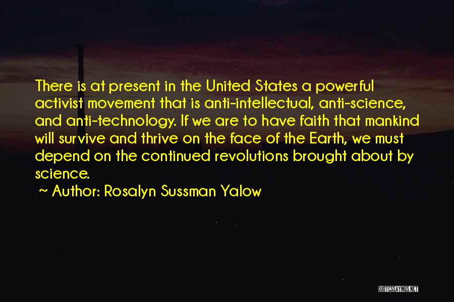 Rosalyn Sussman Yalow Quotes: There Is At Present In The United States A Powerful Activist Movement That Is Anti-intellectual, Anti-science, And Anti-technology. If We