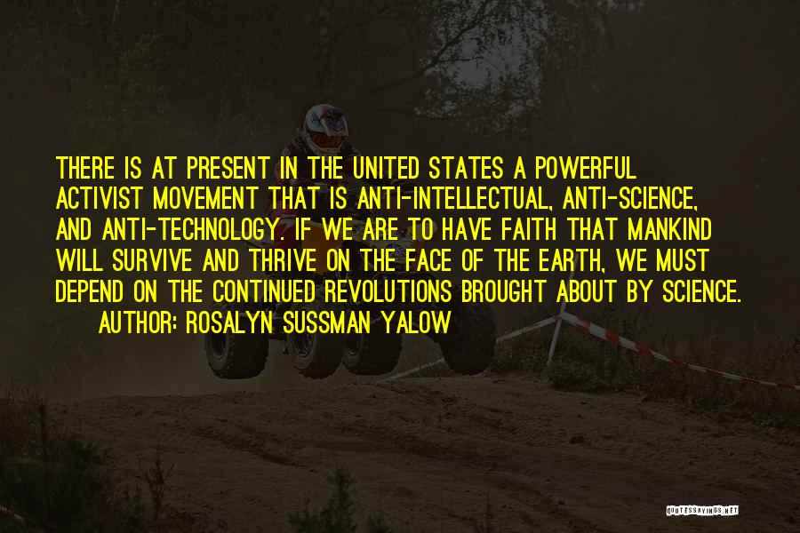 Rosalyn Sussman Yalow Quotes: There Is At Present In The United States A Powerful Activist Movement That Is Anti-intellectual, Anti-science, And Anti-technology. If We