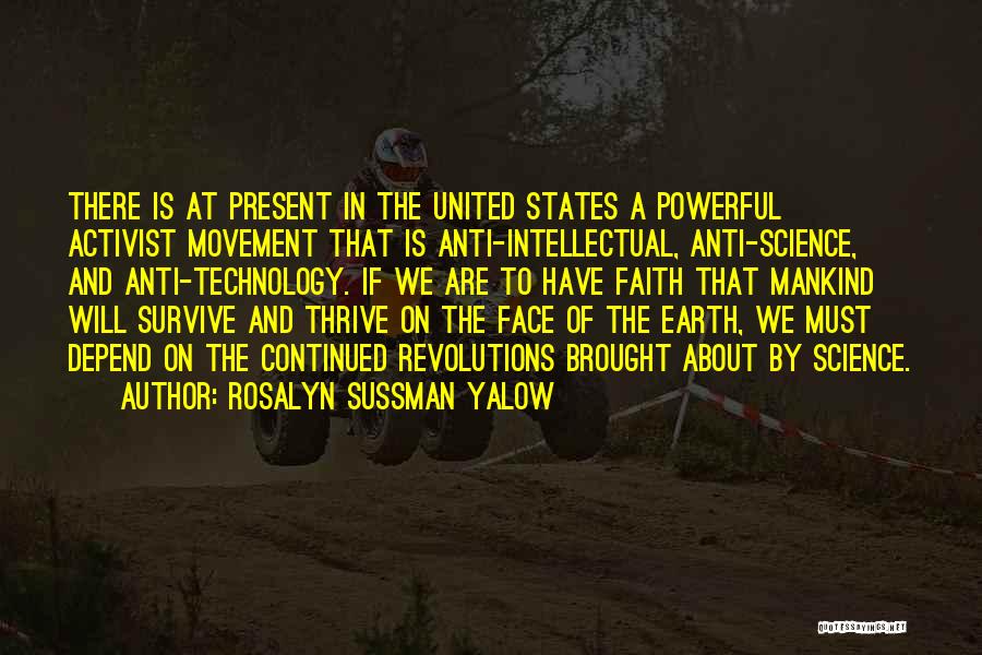 Rosalyn Sussman Yalow Quotes: There Is At Present In The United States A Powerful Activist Movement That Is Anti-intellectual, Anti-science, And Anti-technology. If We