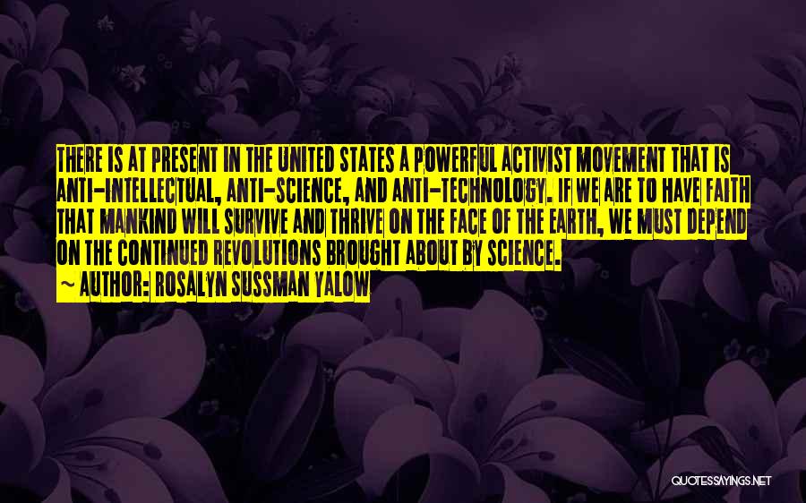 Rosalyn Sussman Yalow Quotes: There Is At Present In The United States A Powerful Activist Movement That Is Anti-intellectual, Anti-science, And Anti-technology. If We