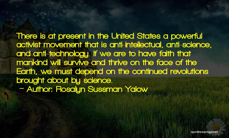 Rosalyn Sussman Yalow Quotes: There Is At Present In The United States A Powerful Activist Movement That Is Anti-intellectual, Anti-science, And Anti-technology. If We