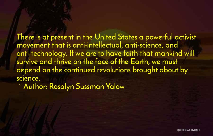 Rosalyn Sussman Yalow Quotes: There Is At Present In The United States A Powerful Activist Movement That Is Anti-intellectual, Anti-science, And Anti-technology. If We