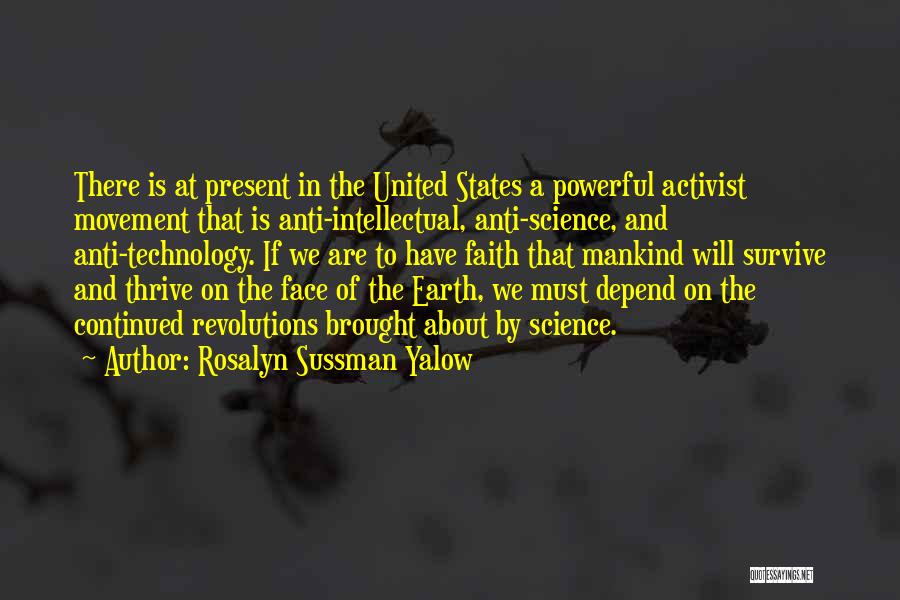 Rosalyn Sussman Yalow Quotes: There Is At Present In The United States A Powerful Activist Movement That Is Anti-intellectual, Anti-science, And Anti-technology. If We