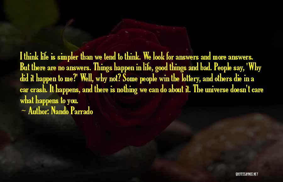 Nando Parrado Quotes: I Think Life Is Simpler Than We Tend To Think. We Look For Answers And More Answers. But There Are