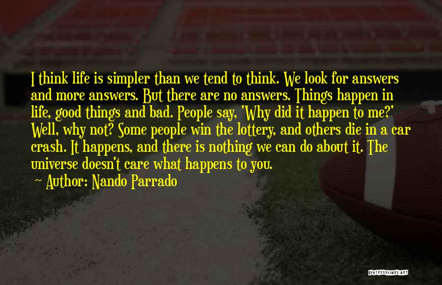 Nando Parrado Quotes: I Think Life Is Simpler Than We Tend To Think. We Look For Answers And More Answers. But There Are