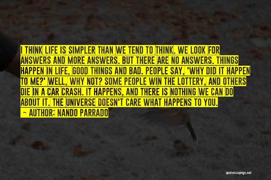 Nando Parrado Quotes: I Think Life Is Simpler Than We Tend To Think. We Look For Answers And More Answers. But There Are