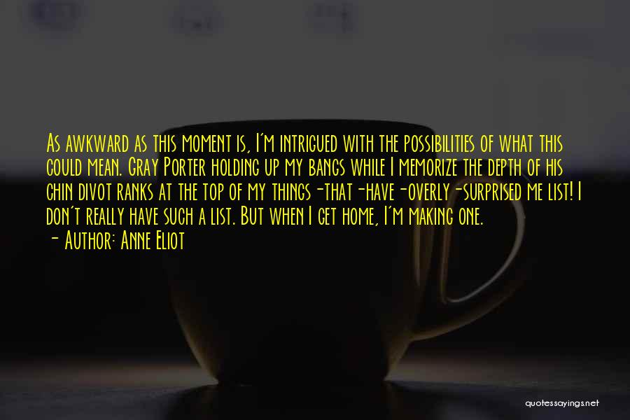 Anne Eliot Quotes: As Awkward As This Moment Is, I'm Intrigued With The Possibilities Of What This Could Mean. Gray Porter Holding Up