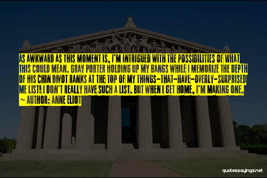 Anne Eliot Quotes: As Awkward As This Moment Is, I'm Intrigued With The Possibilities Of What This Could Mean. Gray Porter Holding Up