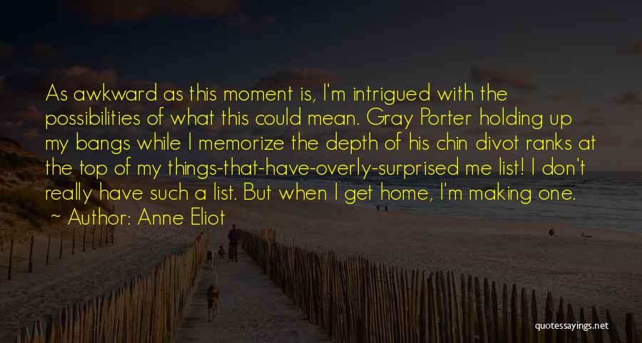 Anne Eliot Quotes: As Awkward As This Moment Is, I'm Intrigued With The Possibilities Of What This Could Mean. Gray Porter Holding Up