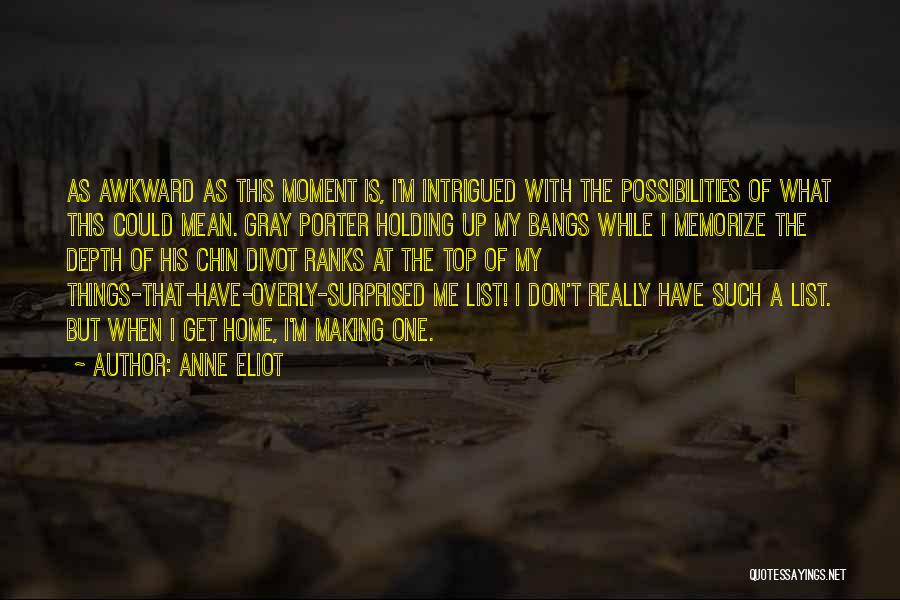 Anne Eliot Quotes: As Awkward As This Moment Is, I'm Intrigued With The Possibilities Of What This Could Mean. Gray Porter Holding Up