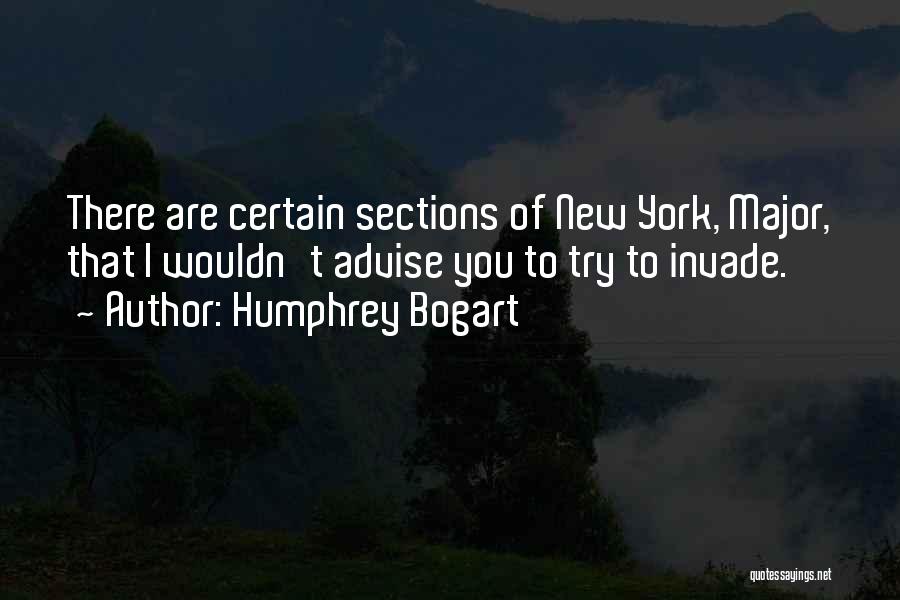 Humphrey Bogart Quotes: There Are Certain Sections Of New York, Major, That I Wouldn't Advise You To Try To Invade.