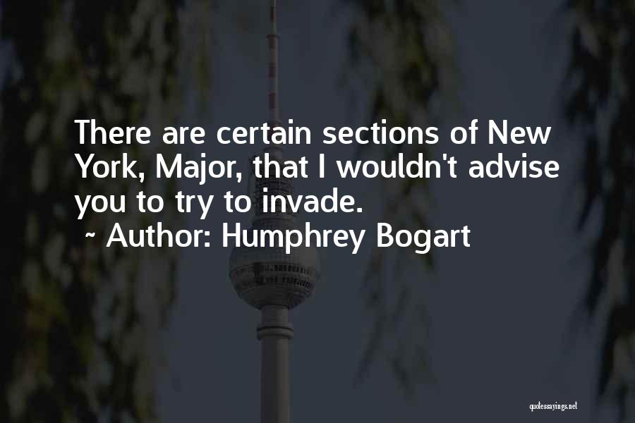 Humphrey Bogart Quotes: There Are Certain Sections Of New York, Major, That I Wouldn't Advise You To Try To Invade.