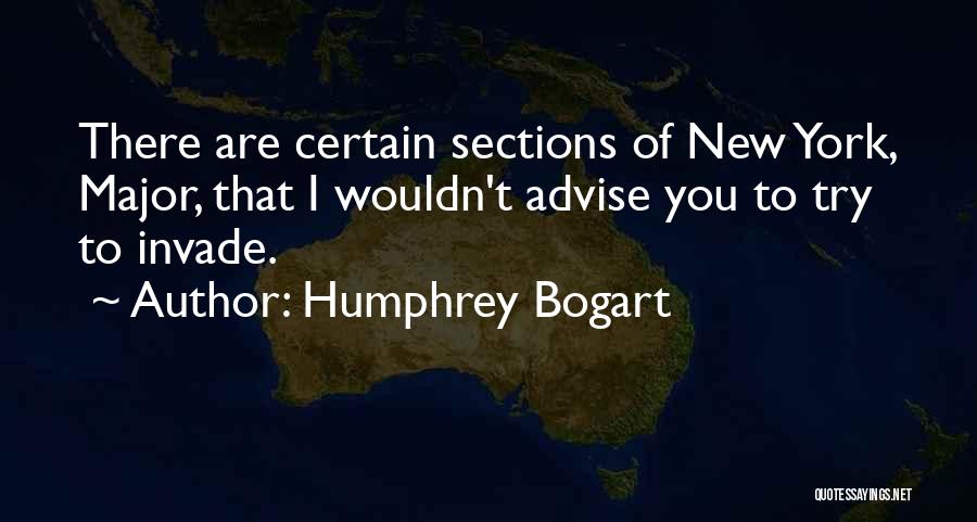 Humphrey Bogart Quotes: There Are Certain Sections Of New York, Major, That I Wouldn't Advise You To Try To Invade.