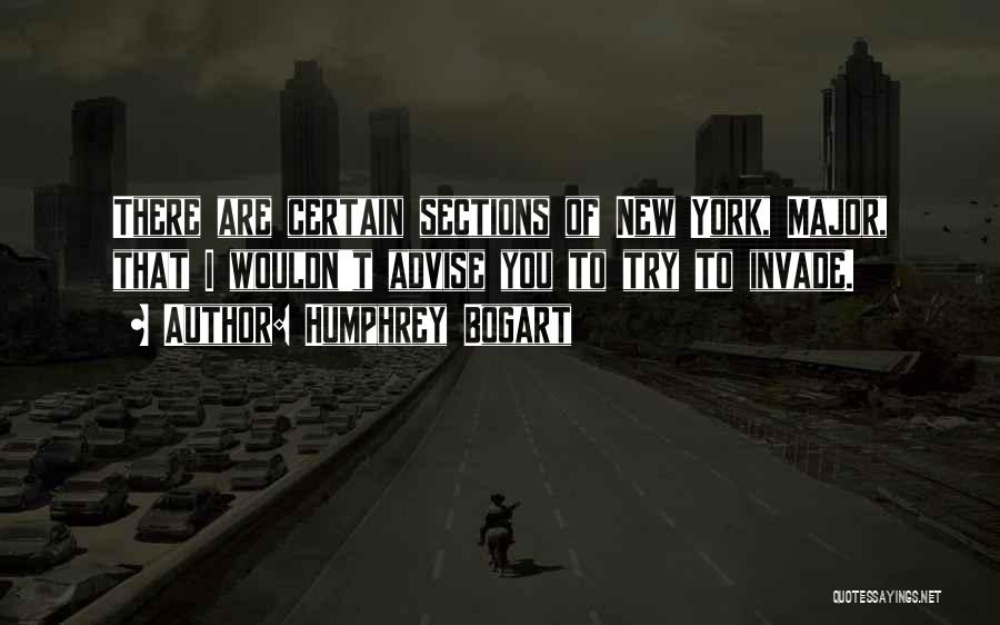 Humphrey Bogart Quotes: There Are Certain Sections Of New York, Major, That I Wouldn't Advise You To Try To Invade.