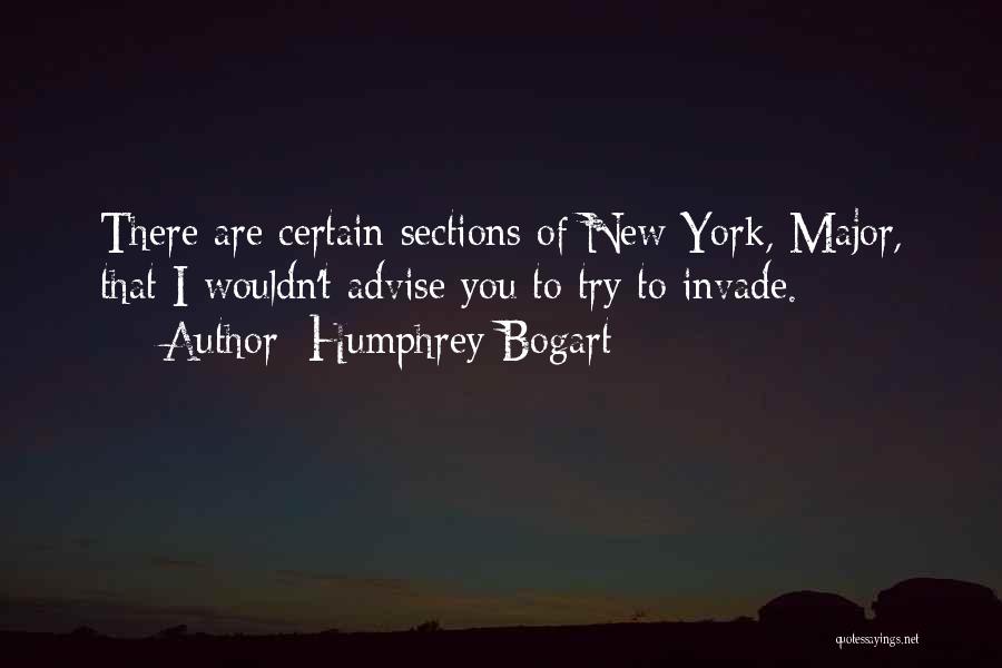 Humphrey Bogart Quotes: There Are Certain Sections Of New York, Major, That I Wouldn't Advise You To Try To Invade.