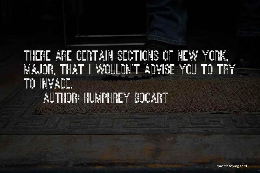 Humphrey Bogart Quotes: There Are Certain Sections Of New York, Major, That I Wouldn't Advise You To Try To Invade.